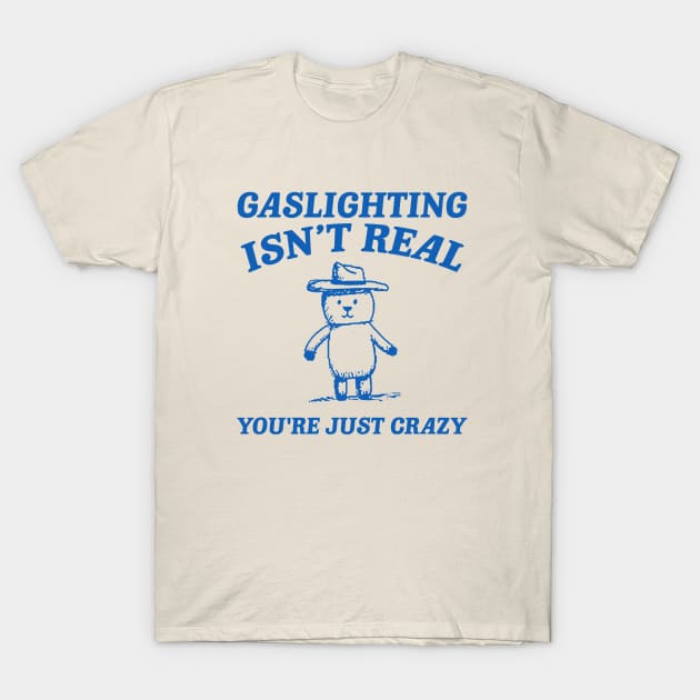 Gaslighting Is Not Real You're Just Crazy, Vintage Drawing T Shirt, Cartoon Meme T-Shirt by Justin green